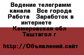 Ведение телеграмм канала - Все города Работа » Заработок в интернете   . Кемеровская обл.,Таштагол г.